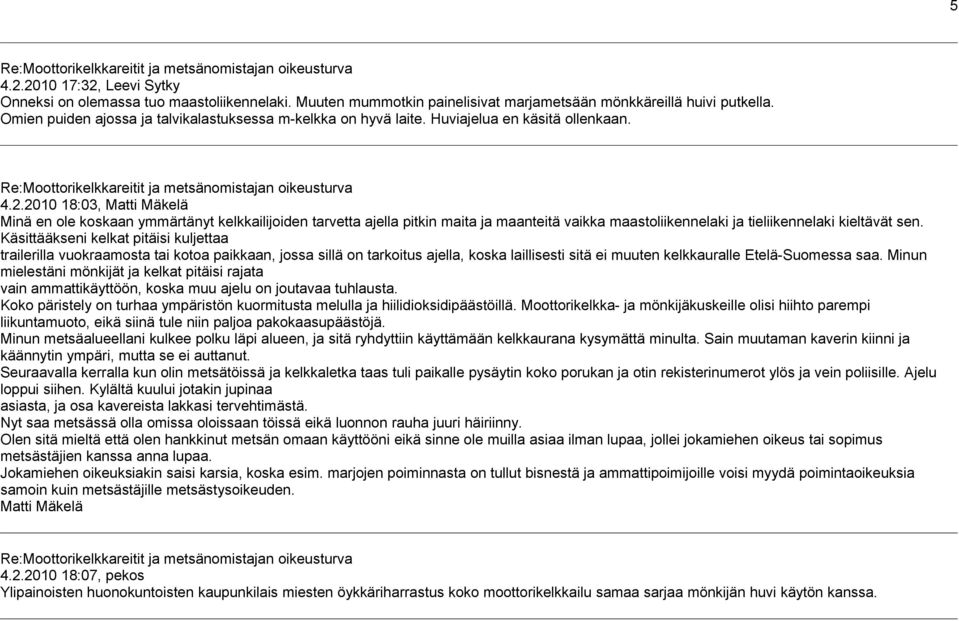2010 18:03, Matti Mäkelä Minä en ole koskaan ymmärtänyt kelkkailijoiden tarvetta ajella pitkin maita ja maanteitä vaikka maastoliikennelaki ja tieliikennelaki kieltävät sen.