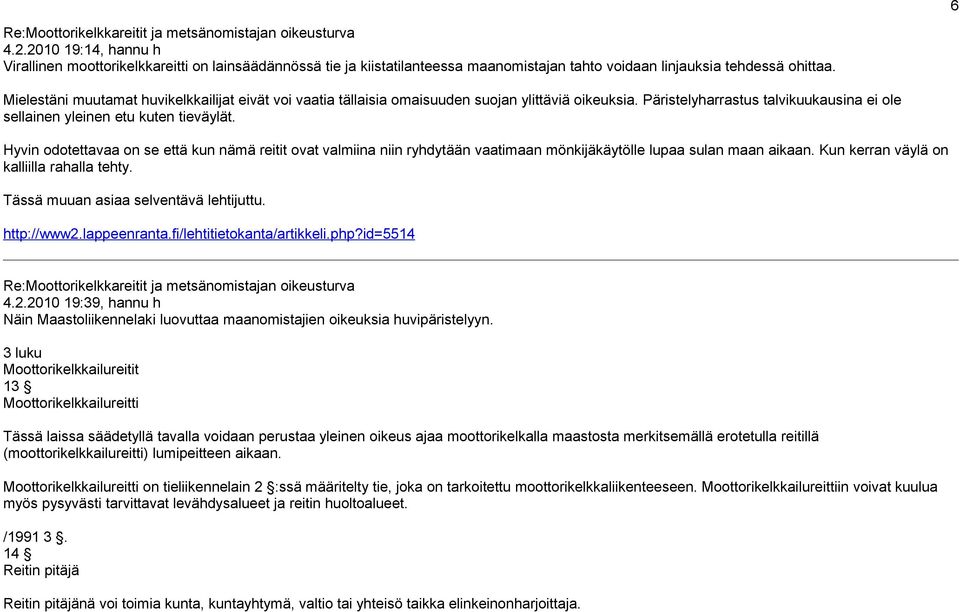 Hyvin odotettavaa on se että kun nämä reitit ovat valmiina niin ryhdytään vaatimaan mönkijäkäytölle lupaa sulan maan aikaan. Kun kerran väylä on kalliilla rahalla tehty.