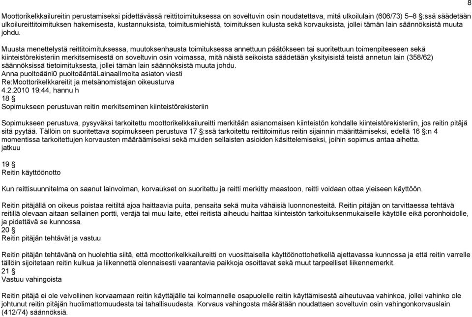 Muusta menettelystä reittitoimituksessa, muutoksenhausta toimituksessa annettuun päätökseen tai suoritettuun toimenpiteeseen sekä kiinteistörekisteriin merkitsemisestä on soveltuvin osin voimassa,