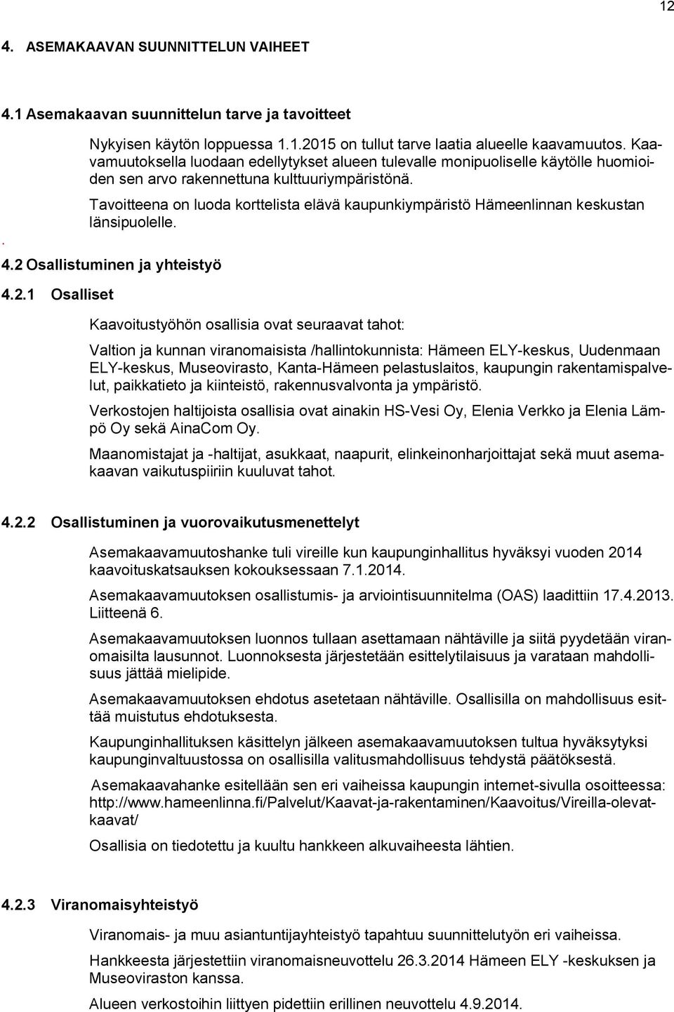 Tavoitteena on luoda orttelista elävä aupuniympäristö Hämeenlinnan esustan länsipuolelle.. Osallistuminen ja yhteistyö.