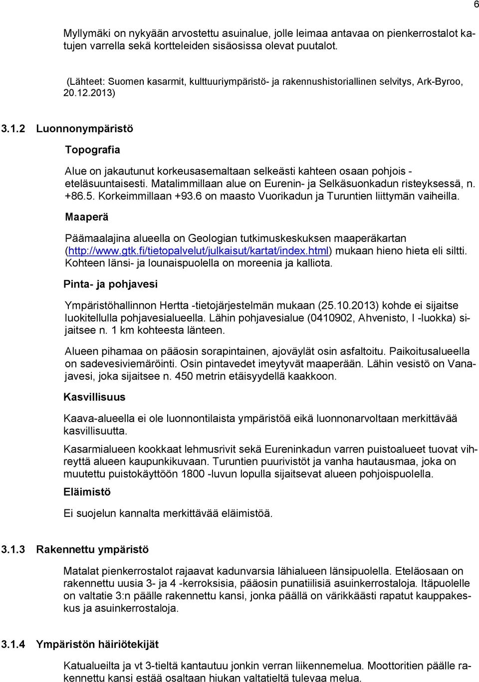. Luonnonympäristö Topografia Alue on jaautunut oreusasemaltaan seleästi ahteen osaan pohjois - eteläsuuntaisesti. Matalimmillaan alue on Eurenin- ja Seläsuonadun risteysessä, n. +. Koreimmillaan +.