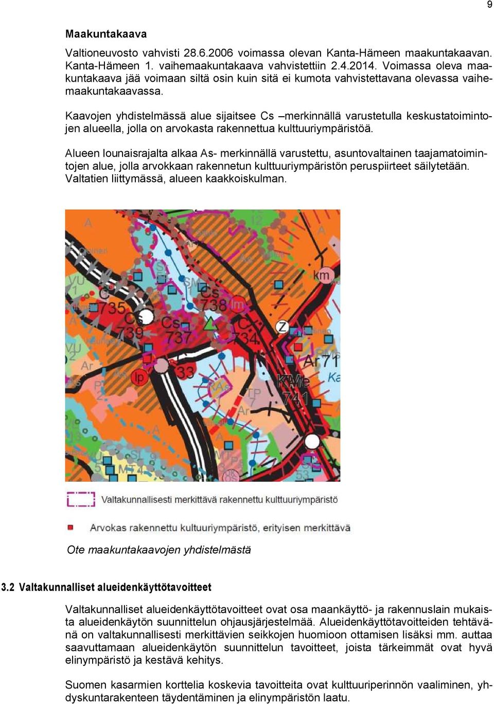 Kaavojen yhdistelmässä alue sijaitsee Cs merinnällä varustetulla esustatoimintojen alueella, jolla on arvoasta raennettua ulttuuriympäristöä.