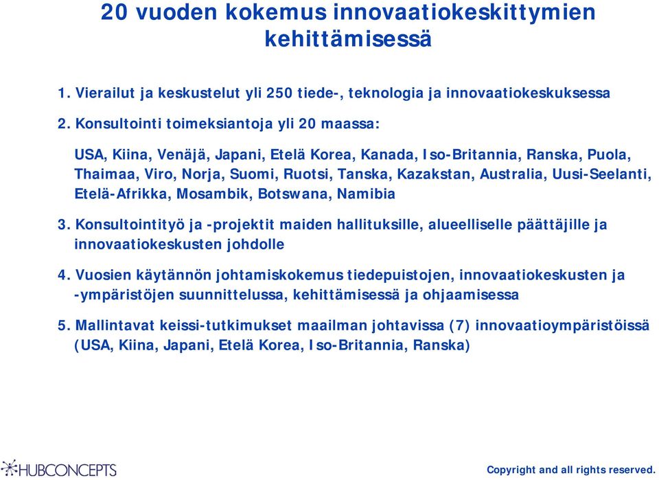 Uusi-Seelanti, Etelä-Afrikka, Mosambik, Botswana, Namibia 3. Konsultointityö ja -projektit maiden hallituksille, alueelliselle päättäjille ja innovaatiokeskusten johdolle 4.