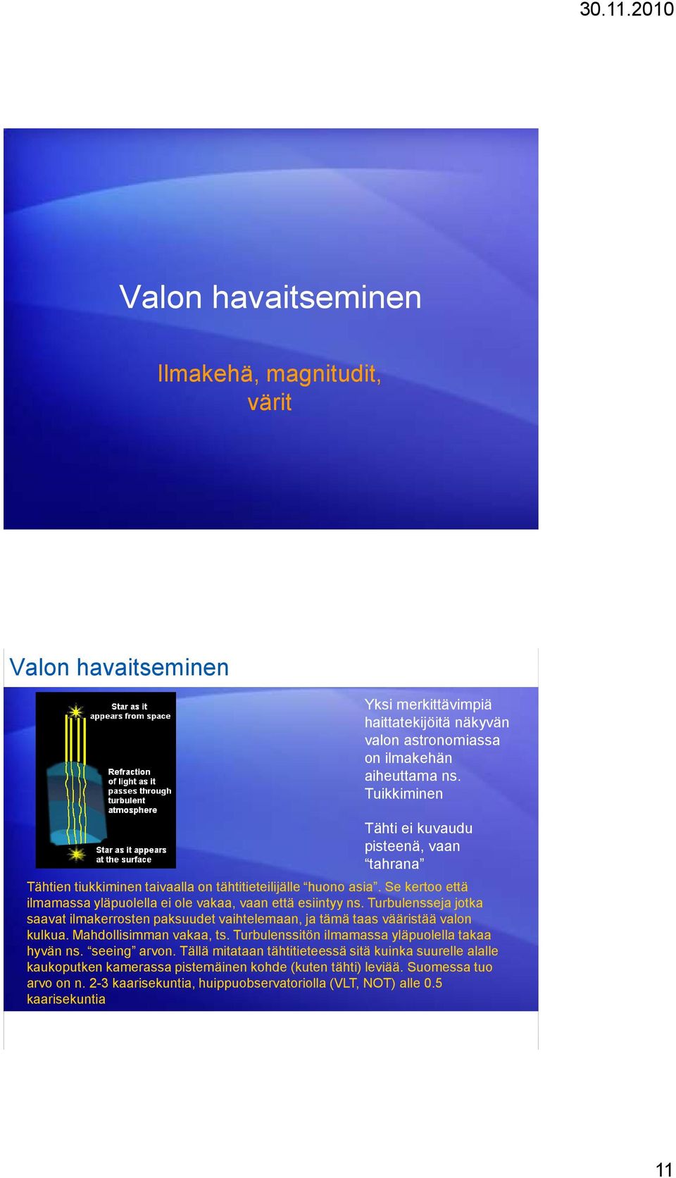 Turbulensseja jotka saavat ilmakerrosten paksuudet vaihtelemaan, ja tämä taas vääristää valon kulkua. Mahdollisimman vakaa, ts. Turbulenssitön ilmamassa yläpuolella takaa hyvän ns.