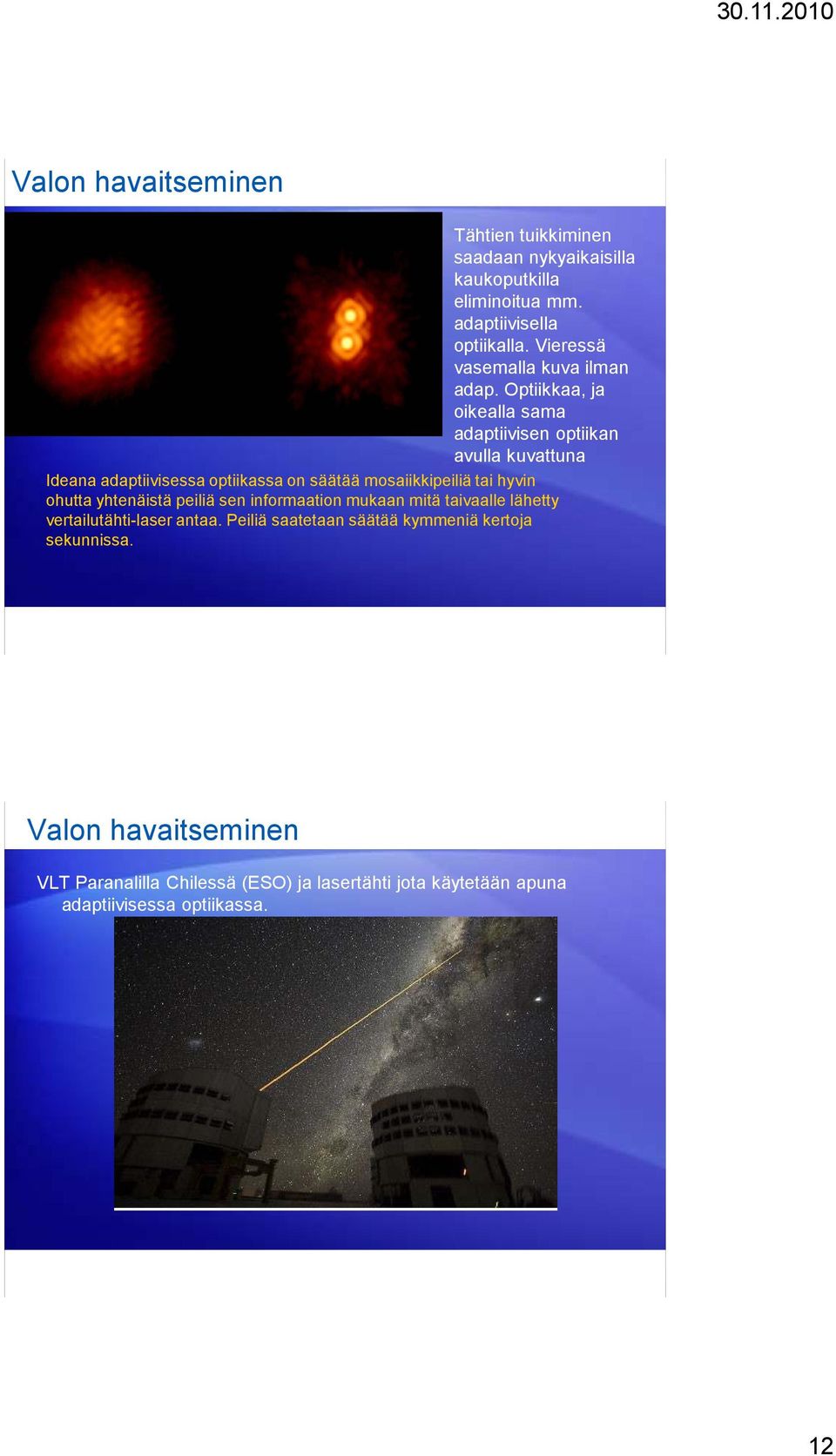 Optiikkaa, ja oikealla sama adaptiivisen optiikan avulla kuvattuna Ideana adaptiivisessa optiikassa on säätää mosaiikkipeiliä tai hyvin