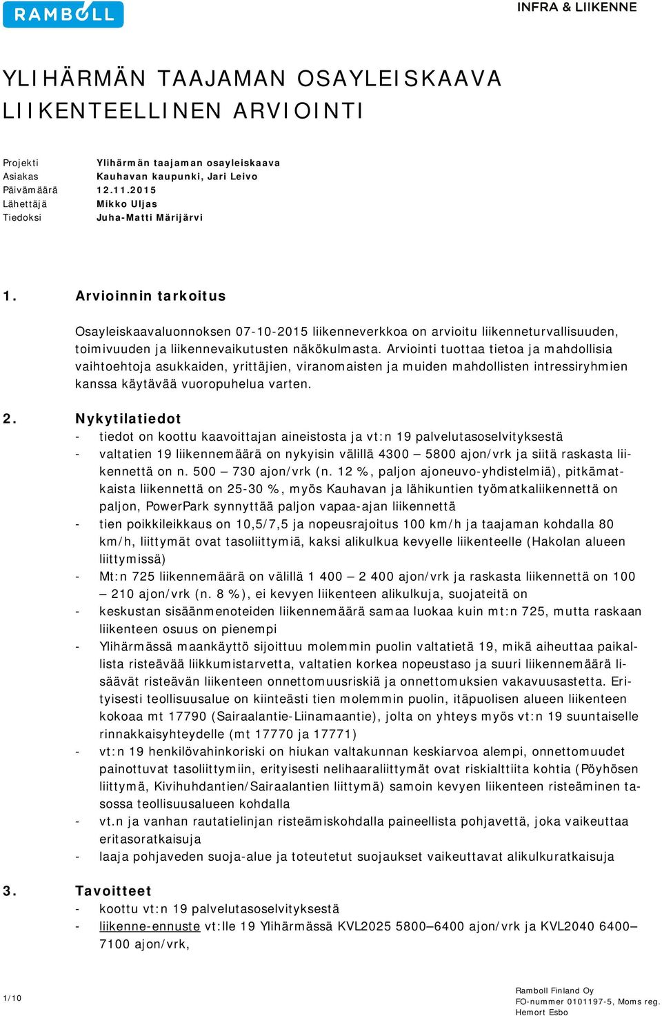 Arvioinnin tarkoitus Osayleiskaavaluonnoksen 07-10-2015 liikenneverkkoa on arvioitu liikenneturvallisuuden, toimivuuden ja liikennevaikutusten näkökulmasta.