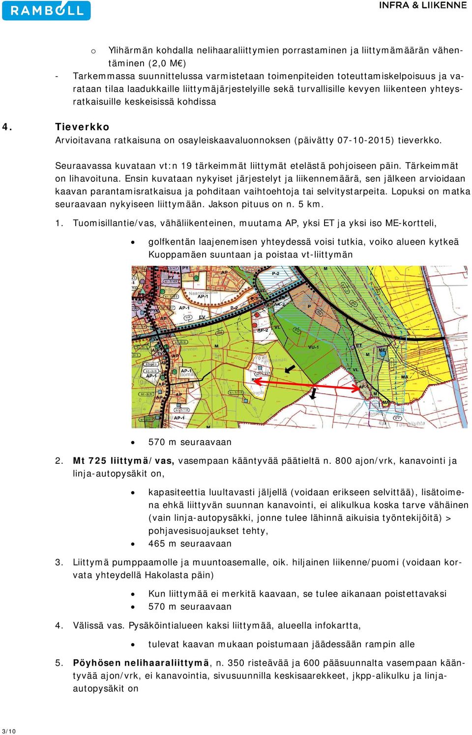 Tieverkko Arvioitavana ratkaisuna on osayleiskaavaluonnoksen (päivätty 07-10-2015) tieverkko. Seuraavassa kuvataan vt:n 19 tärkeimmät liittymät etelästä pohjoiseen päin. Tärkeimmät on lihavoituna.