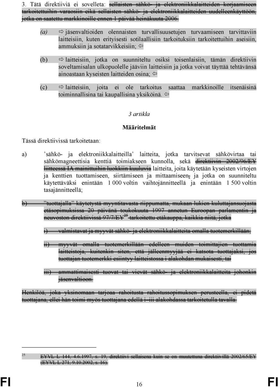 (a) (b) jäsenvaltioiden olennaisten turvallisuusetujen turvaamiseen tarvittaviin laitteisiin, kuten erityisesti sotilaallisiin tarkoituksiin tarkoitettuihin aseisiin, ammuksiin ja sotatarvikkeisiin;