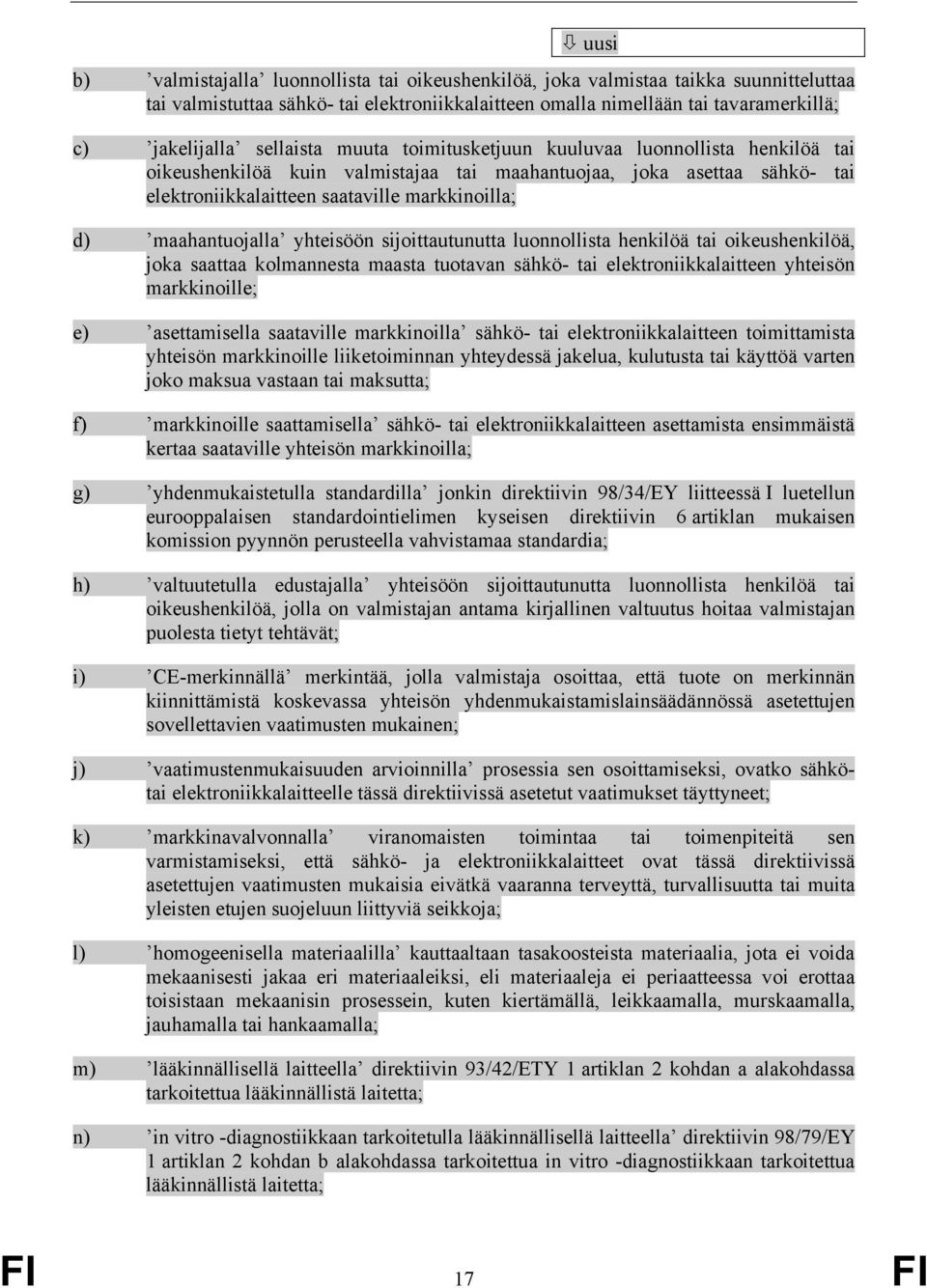 yhteisöön sijoittautunutta luonnollista henkilöä tai oikeushenkilöä, joka saattaa kolmannesta maasta tuotavan sähkö- tai elektroniikkalaitteen yhteisön markkinoille; e) asettamisella saataville