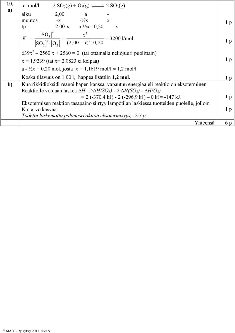 Koska tiavuus on 1,00, happea isättiin 1,2 mo. b) Kun rikkidioksidi reagoi hapen kanssa, vapautuu energiaa ei reaktio on eksoterminen.