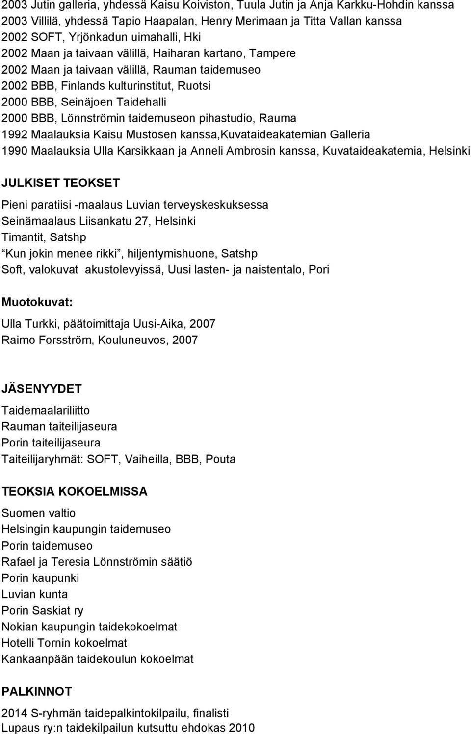 taidemuseon pihastudio, Rauma 1992 Maalauksia Kaisu Mustosen kanssa,kuvataideakatemian Galleria 1990 Maalauksia Ulla Karsikkaan ja Anneli Ambrosin kanssa, Kuvataideakatemia, Helsinki JULKISET TEOKSET