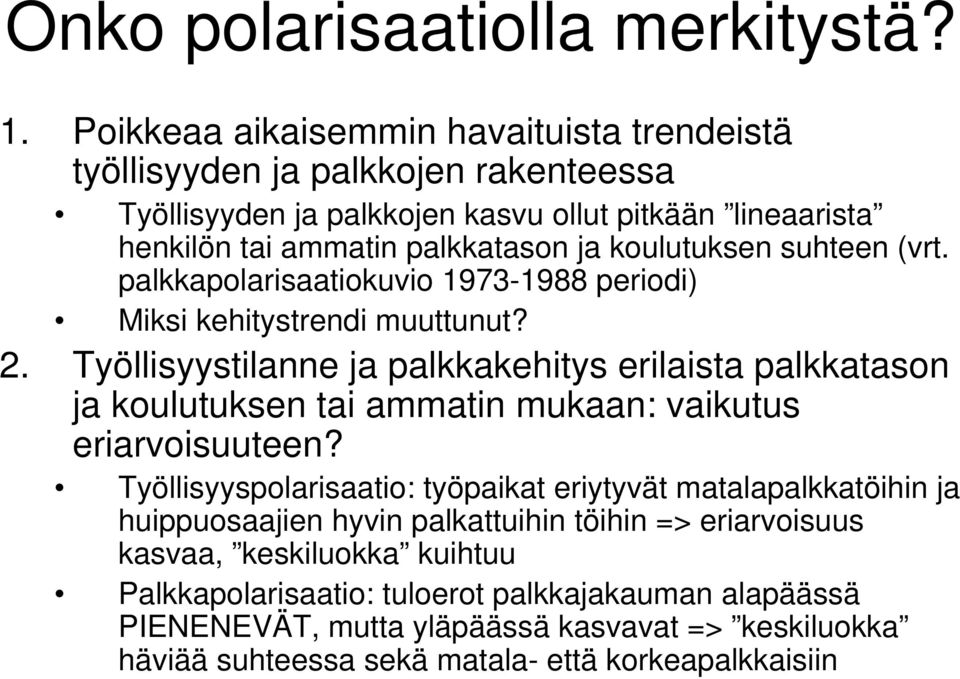 koulutuksen suhteen (vrt. palkkapolarisaatiokuvio 1973-1988 periodi) Miksi kehitystrendi muuttunut? 2.