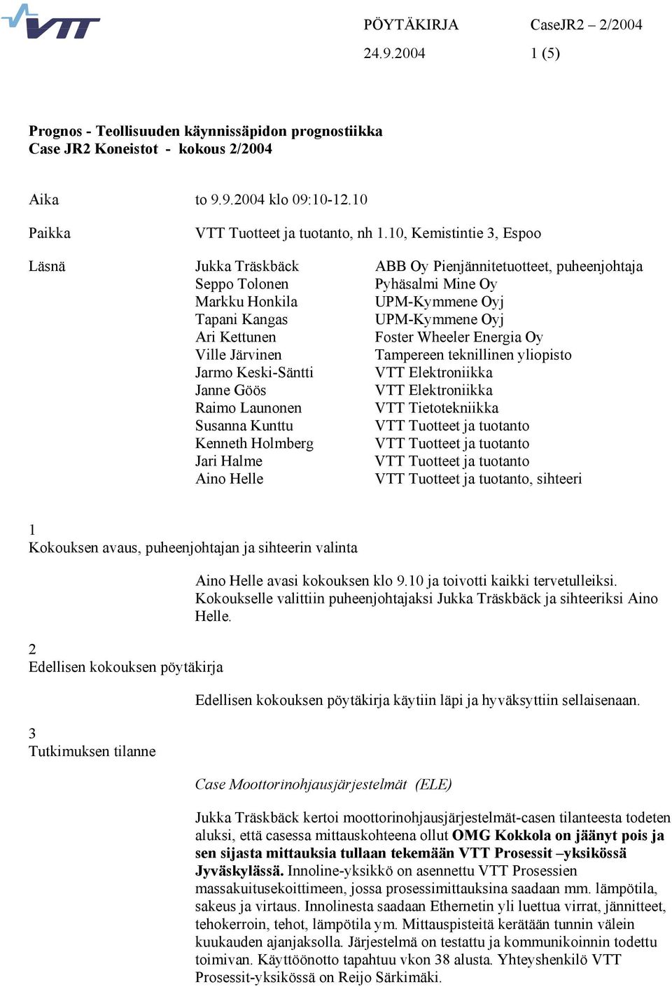 Foster Wheeler Energia Oy Ville Järvinen Tampereen teknillinen yliopisto Jarmo Keski-Säntti VTT Elektroniikka Janne Göös VTT Elektroniikka Raimo Launonen VTT Tietotekniikka Susanna Kunttu VTT