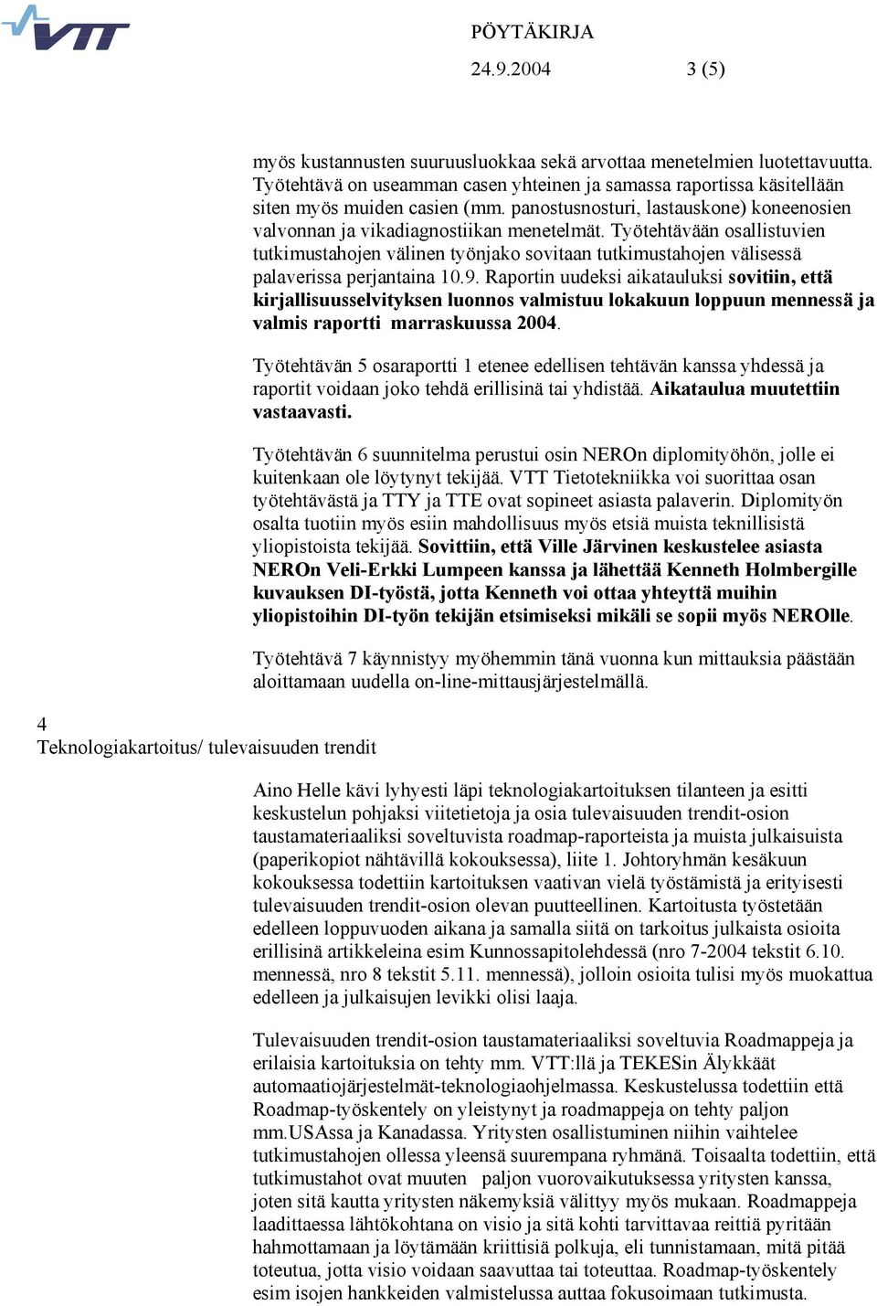 Työtehtävään osallistuvien tutkimustahojen välinen työnjako sovitaan tutkimustahojen välisessä palaverissa perjantaina 10.9.