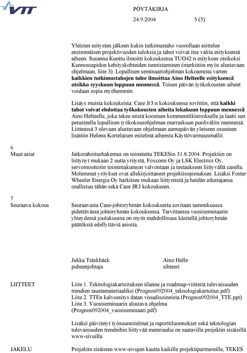 Lopullisen seminaariohjelman kokoamista varten kaikkien tutkimustahojen tulee ilmoittaa Aino Helteelle esityksensä otsikko syyskuun loppuun mennessä.