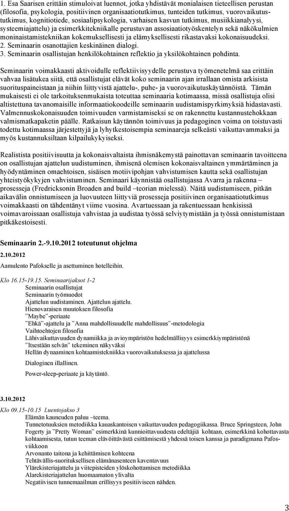 kokemuksellisesti ja elämyksellisesti rikastavaksi kokonaisuudeksi. 2. Seminaarin osanottajien keskinäinen dialogi. 3. Seminaarin osallistujan henkilökohtainen reflektio ja yksilökohtainen pohdinta.