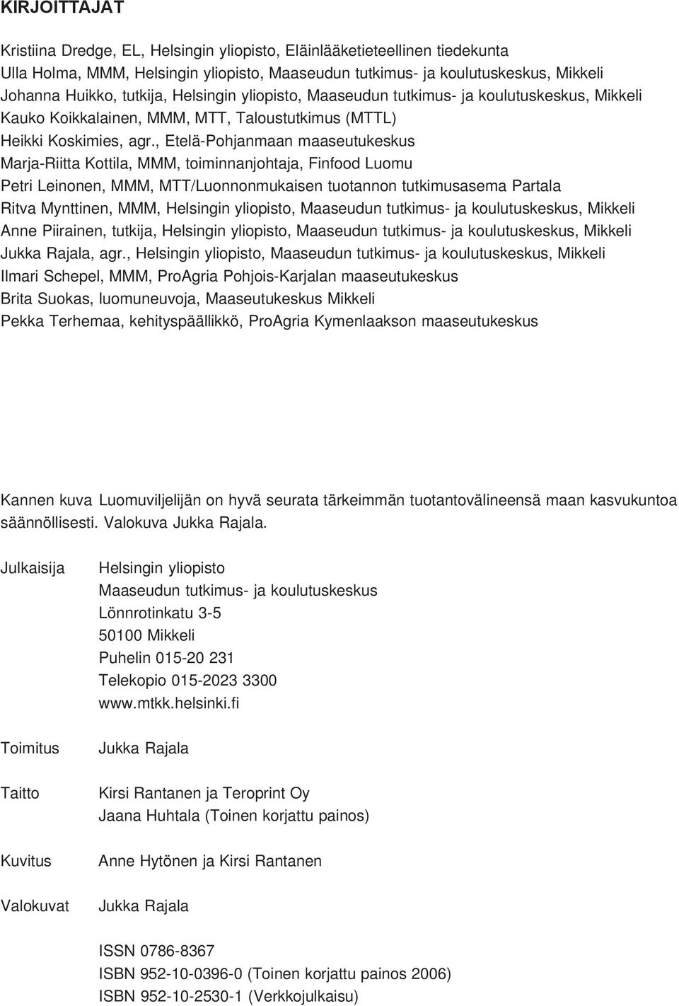 , Etelä-Pohjanmaan maaseutukeskus Marja-Riitta Kottila, MMM, toiminnanjohtaja, Finfood Luomu Petri Leinonen, MMM, MTT/Luonnonmukaisen tuotannon tutkimusasema Partala Ritva Mynttinen, MMM, Helsingin