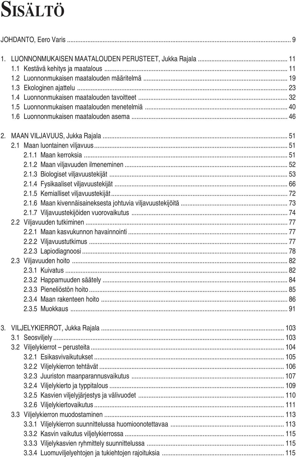 MAAN VILJAVUUS, Jukka Rajala...51 2.1 Maan luontainen viljavuus... 51 2.1.1 Maan kerroksia... 51 2.1.2 Maan viljavuuden ilmeneminen... 52 2.1.3 Biologiset viljavuustekijät... 53 2.1.4 Fysikaaliset viljavuustekijät.