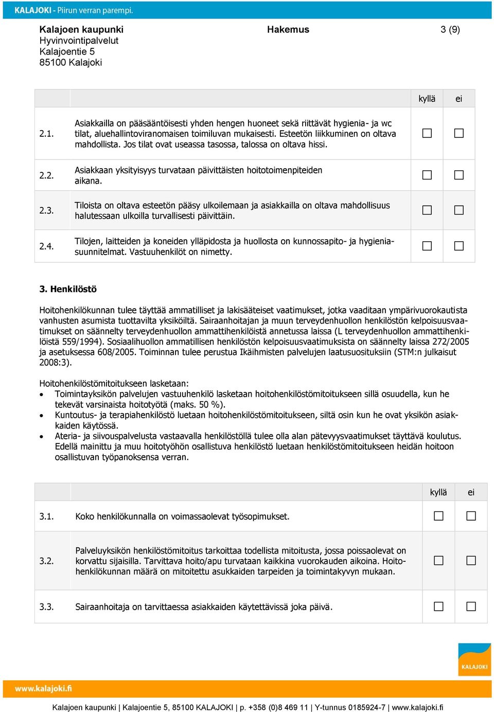 Tiloista on oltava esteetön pääsy ulkoilemaan ja asiakkailla on oltava mahdollisuus halutessaan ulkoilla turvallisesti päivittäin. 2.4.