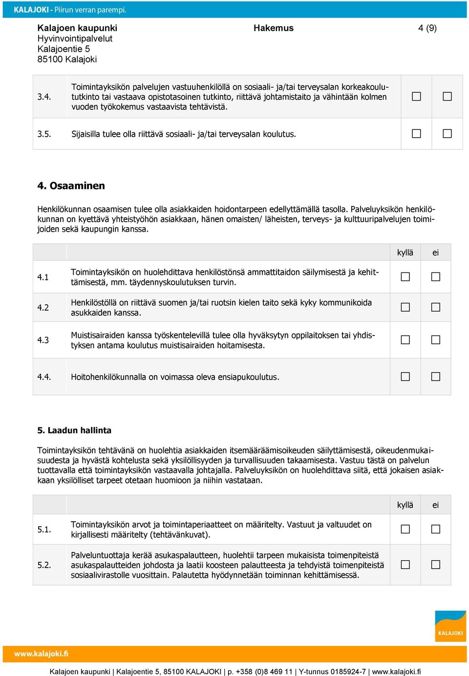 Toimintayksikön palvelujen vastuuhenkilöllä on sosiaali- ja/tai terveysalan korkeakoulututkinto tai vastaava opistotasoinen tutkinto, riittävä johtamistaito ja vähintään kolmen vuoden työkokemus