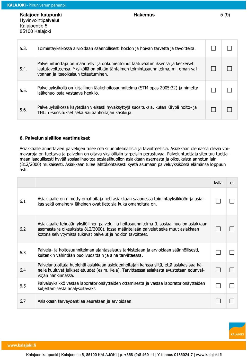 5. Palveluyksiköllä on kirjallinen lääkehoitosuunnitelma (STM opas 2005:32) ja nimetty lääkehuollosta vastaava henkilö. 5.6.