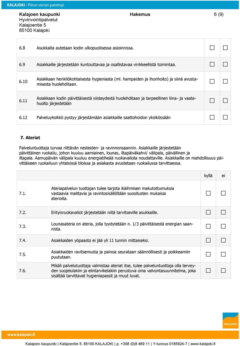 12 Palveluyksikkö pystyy järjestämään asiakkaille saattohoidon yksikössään 7. Ateriat Palveluntuottaja turvaa riittävän nestden- ja ravinnonsaannin.