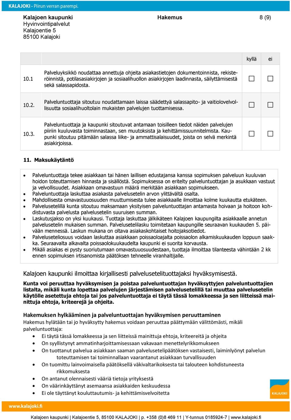 2. Palveluntuottaja sitoutuu noudattamaan laissa säädettyä salassapito- ja vaitiolovelvollisuutta sosiaalihuoltolain mukaisten palvelujen tuottamisessa. 10.3.