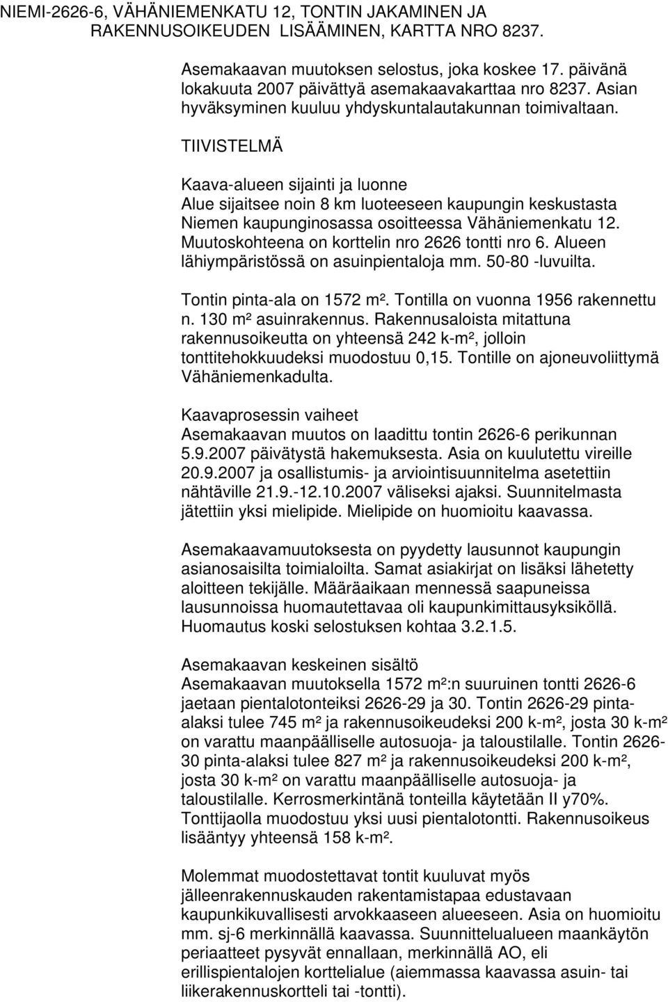 TIIVISTELMÄ Kaava-alueen sijainti ja luonne Alue sijaitsee noin 8 km luoteeseen kaupungin keskustasta Niemen kaupunginosassa osoitteessa Vähäniemenkatu 12.