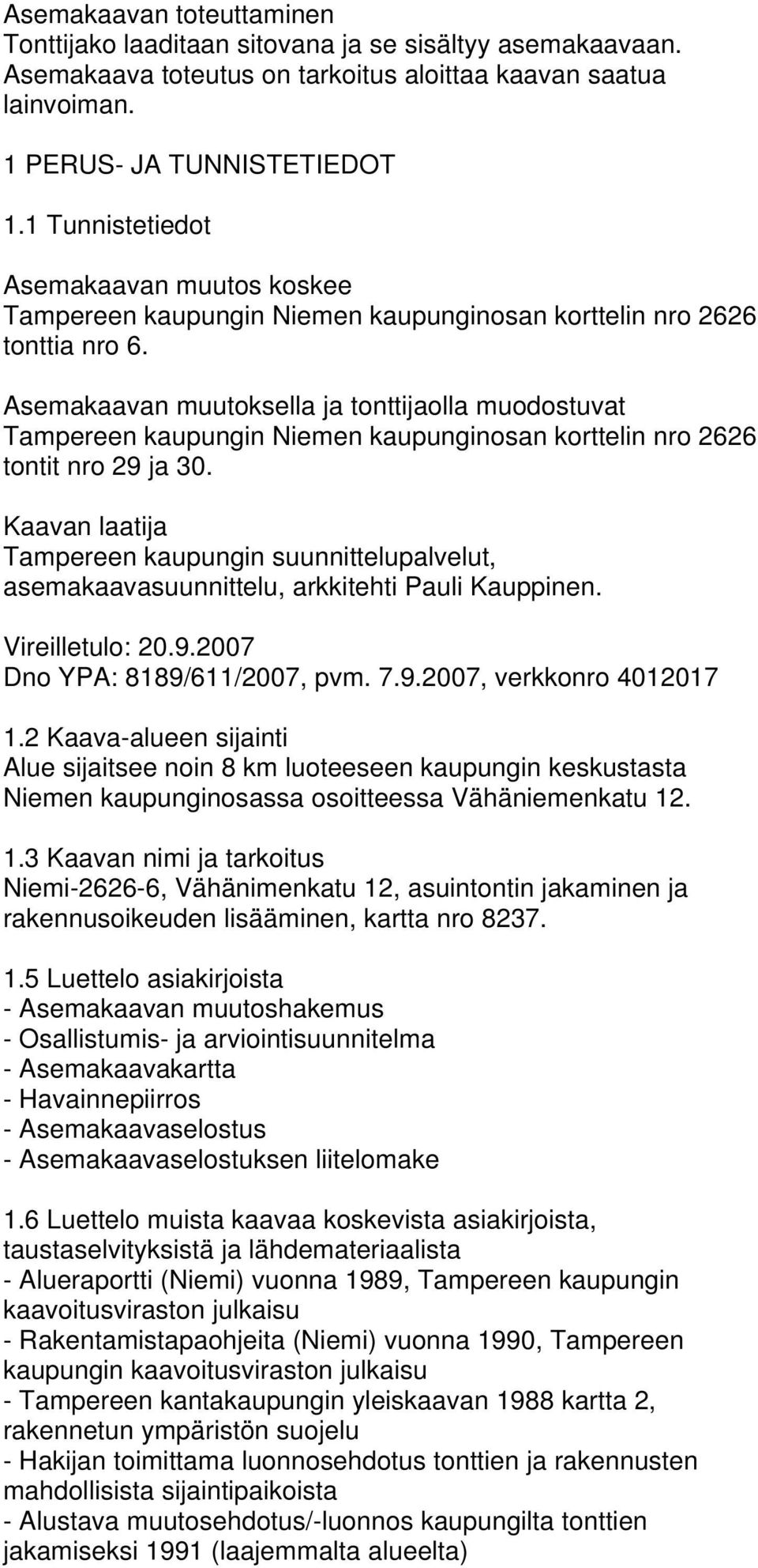 Asemakaavan muutoksella ja tonttijaolla muodostuvat Tampereen kaupungin Niemen kaupunginosan korttelin nro 2626 tontit nro 29 ja 30.