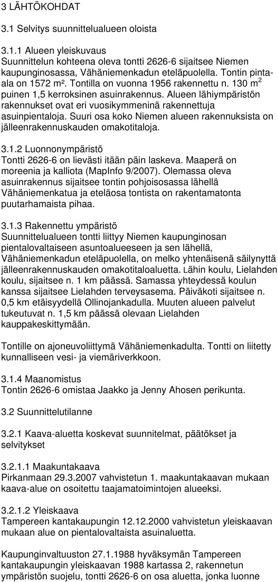 Suuri osa koko Niemen alueen rakennuksista on jälleenrakennuskauden omakotitaloja. 3.1.2 Luonnonympäristö Tontti 2626-6 on lievästi itään päin laskeva.