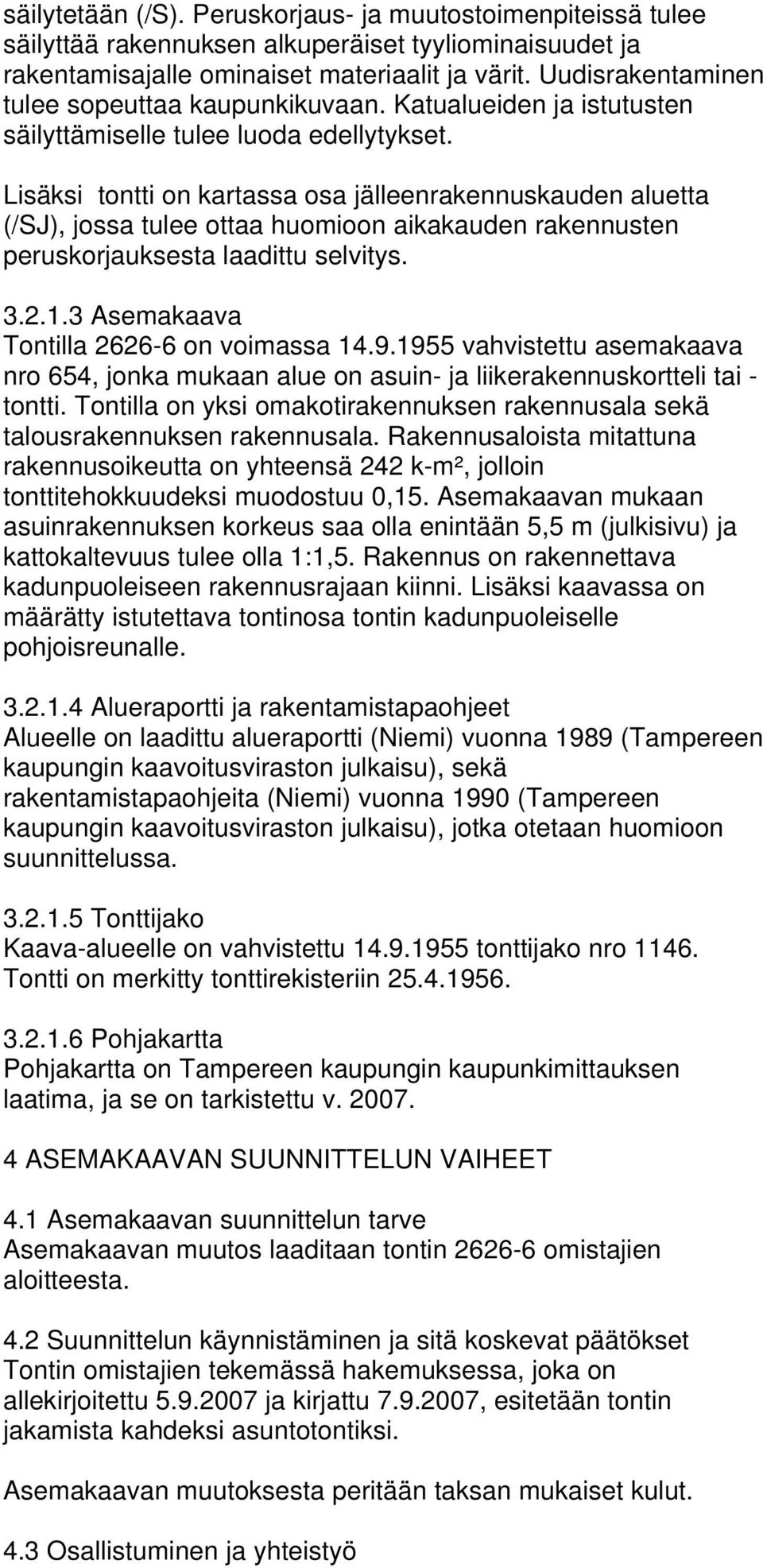 Lisäksi tontti on kartassa osa jälleenrakennuskauden aluetta (/SJ), jossa tulee ottaa huomioon aikakauden rakennusten peruskorjauksesta laadittu selvitys. 3.2.1.