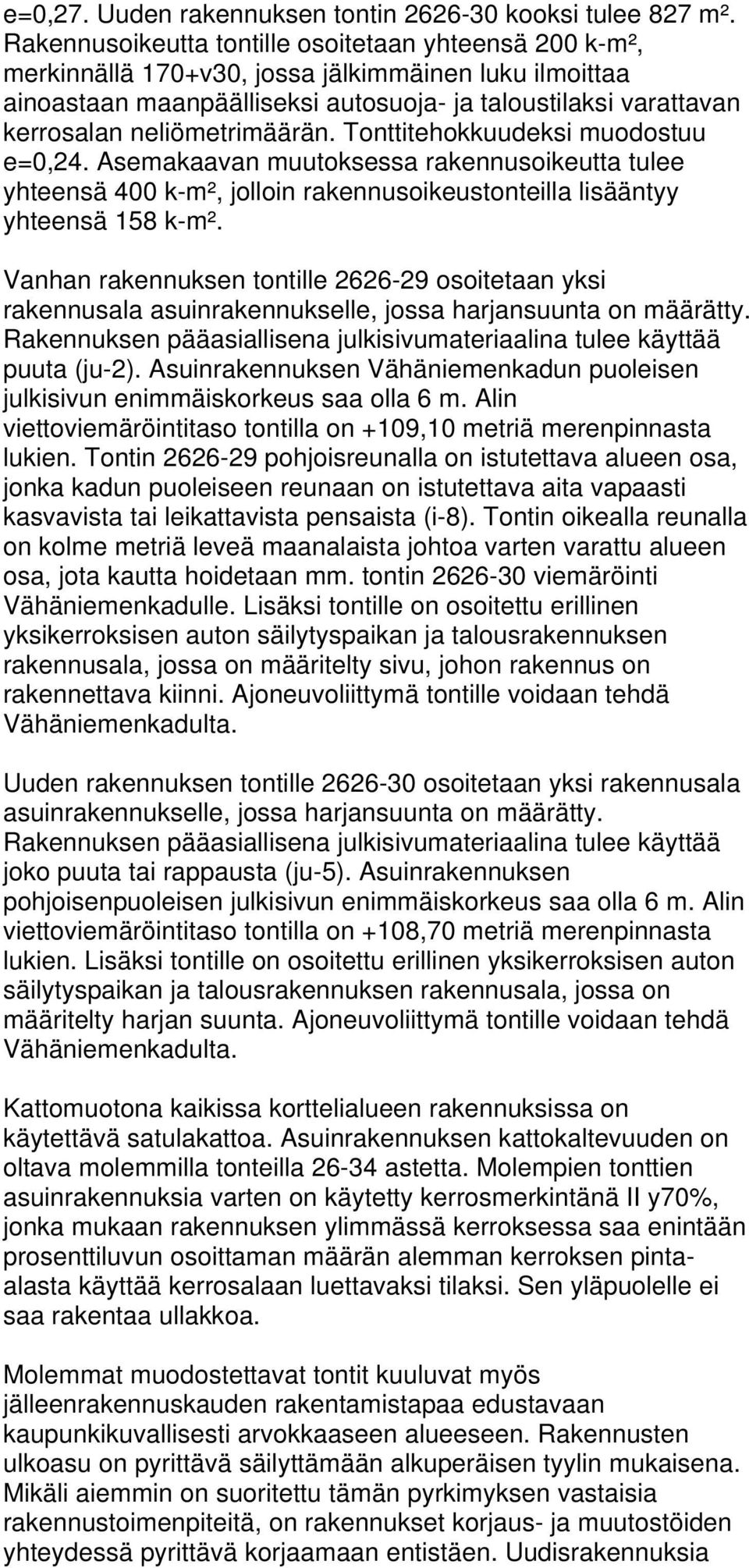 neliömetrimäärän. Tonttitehokkuudeksi muodostuu e=0,24. Asemakaavan muutoksessa rakennusoikeutta tulee yhteensä 400 k-m², jolloin rakennusoikeustonteilla lisääntyy yhteensä 158 k-m².