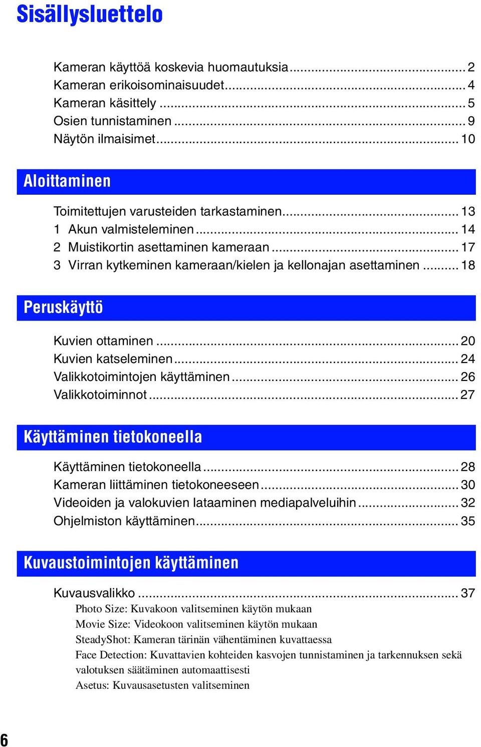 .. 18 Peruskäyttö Kuvien ottaminen... 20 Kuvien katseleminen... 24 Valikkotoimintojen käyttäminen... 26 Valikkotoiminnot... 27 Käyttäminen tietokoneella Käyttäminen tietokoneella.