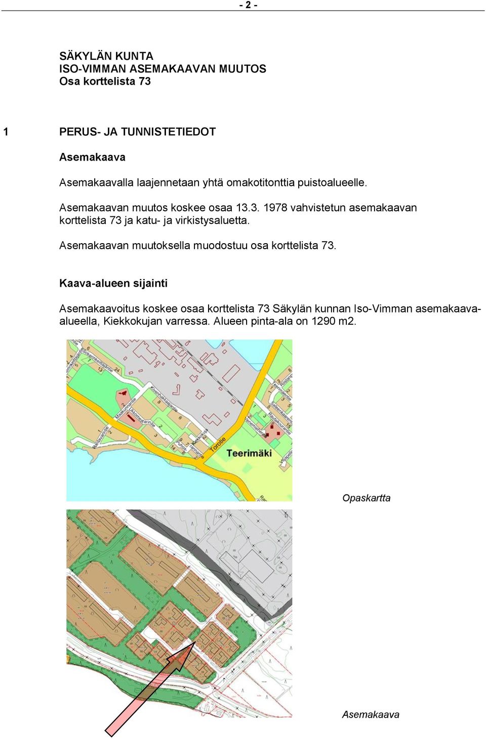 3. 1978 vahvistetun asemakaavan korttelista 73 ja katu- ja virkistysaluetta. Asemakaavan muutoksella muodostuu osa korttelista 73.