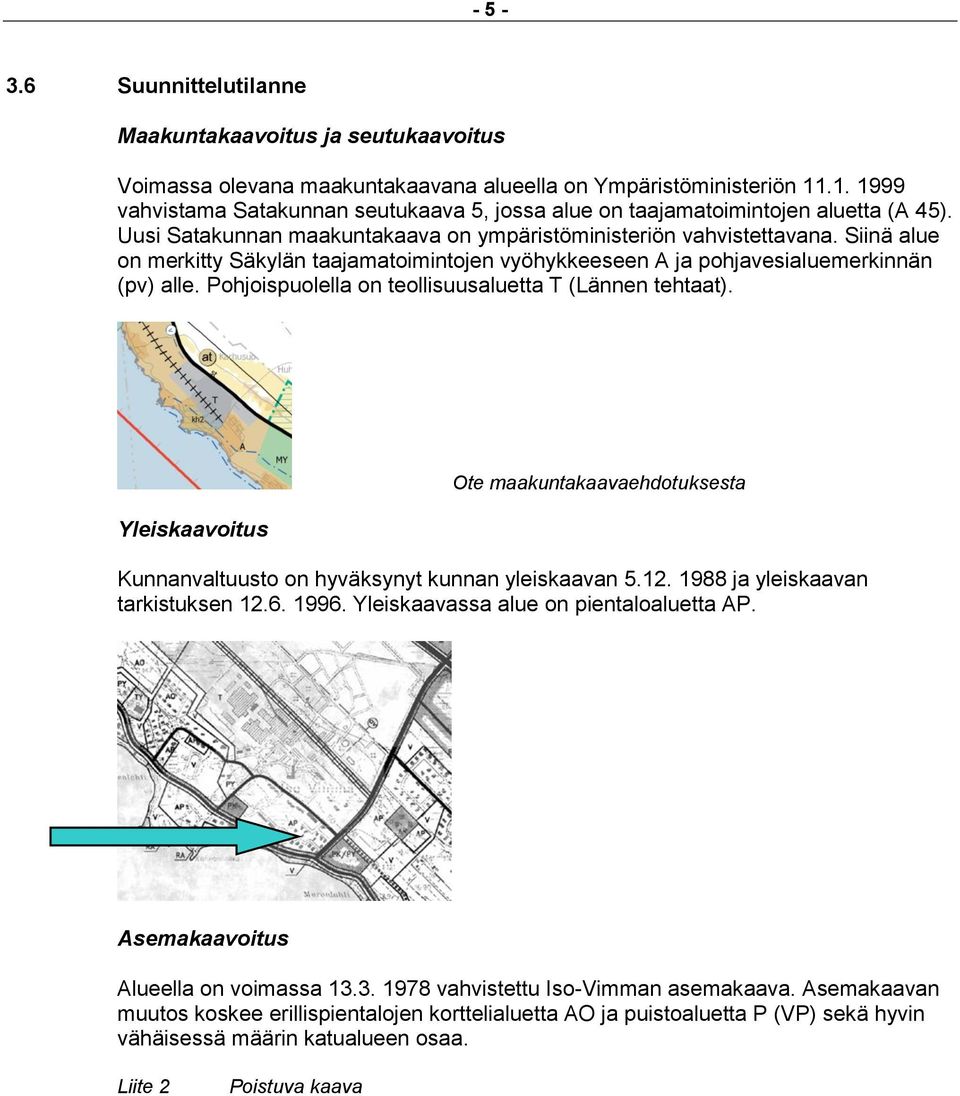 Siinä alue on merkitty Säkylän taajamatoimintojen vyöhykkeeseen A ja pohjavesialuemerkinnän (pv) alle. Pohjoispuolella on teollisuusaluetta T (Lännen tehtaat).