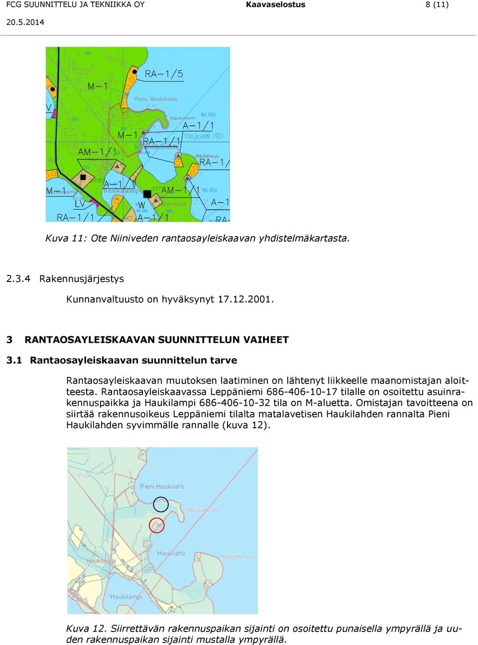 Rantaosayleiskaavassa Leppäniemi 686-406-10-17 tilalle on osoitettu asuinrakennuspaikka ja Haukilampi 686-406-10-32 tila on M-aluetta.