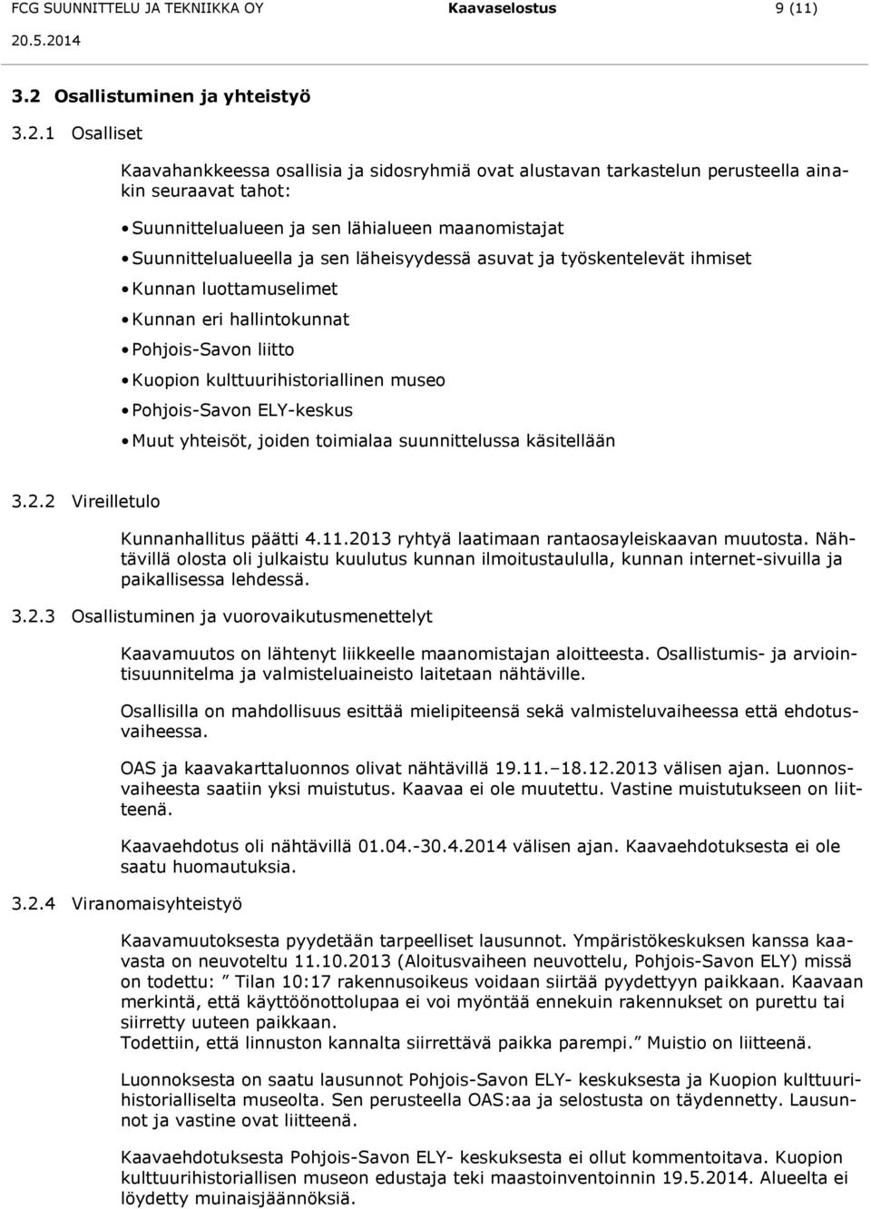 1 Osalliset Kaavahankkeessa osallisia ja sidosryhmiä ovat alustavan tarkastelun perusteella ainakin seuraavat tahot: Suunnittelualueen ja sen lähialueen maanomistajat Suunnittelualueella ja sen