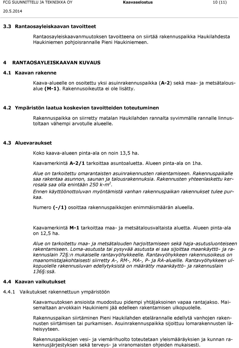 1 Kaavan rakenne Kaava-alueelle on osoitettu yksi asuinrakennuspaikka (A-2) sekä maa- ja metsätalousalue (M-1). Rakennusoikeutta ei ole lisätty. 4.