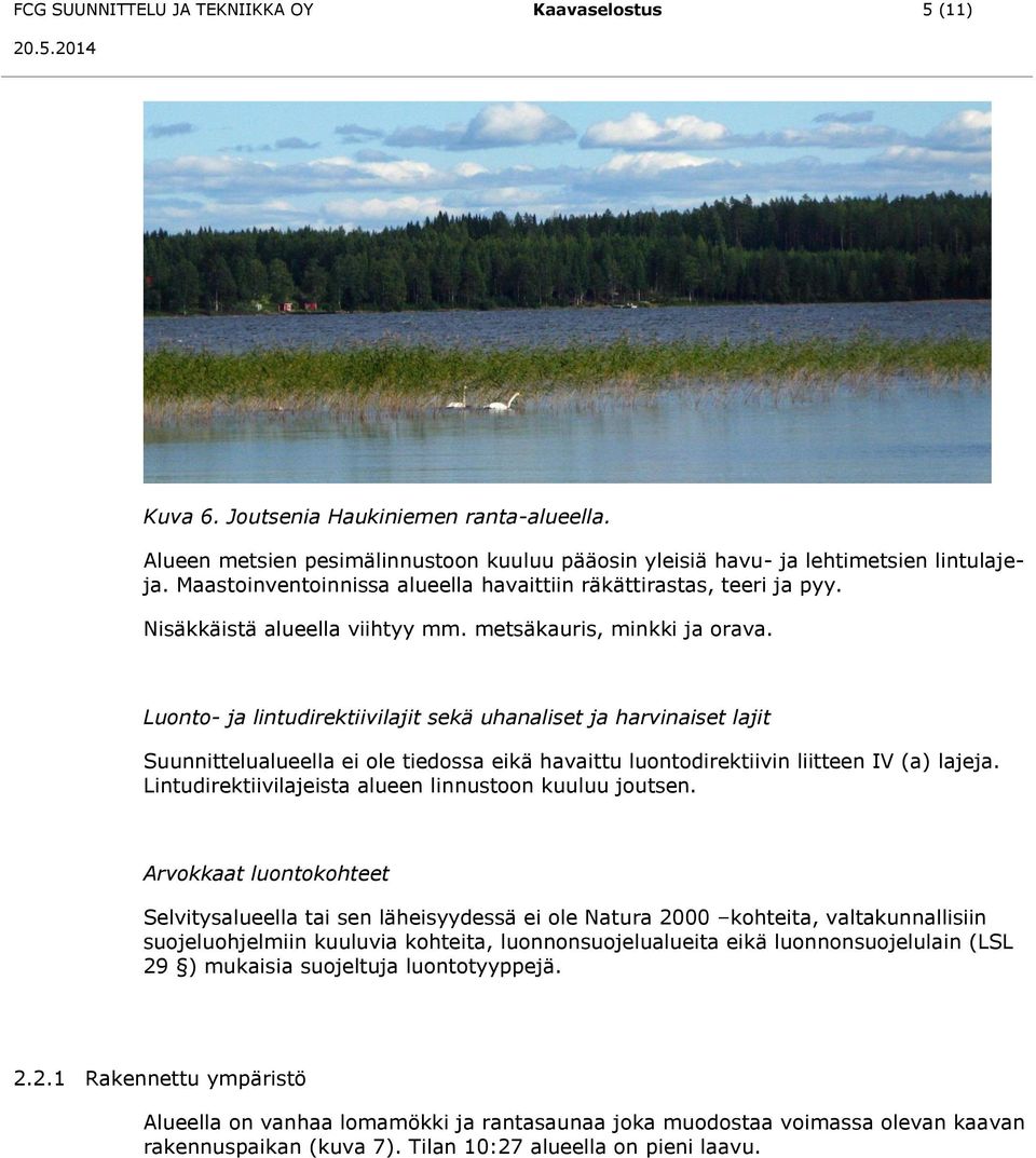 Luonto- ja lintudirektiivilajit sekä uhanaliset ja harvinaiset lajit Suunnittelualueella ei ole tiedossa eikä havaittu luontodirektiivin liitteen IV (a) lajeja.