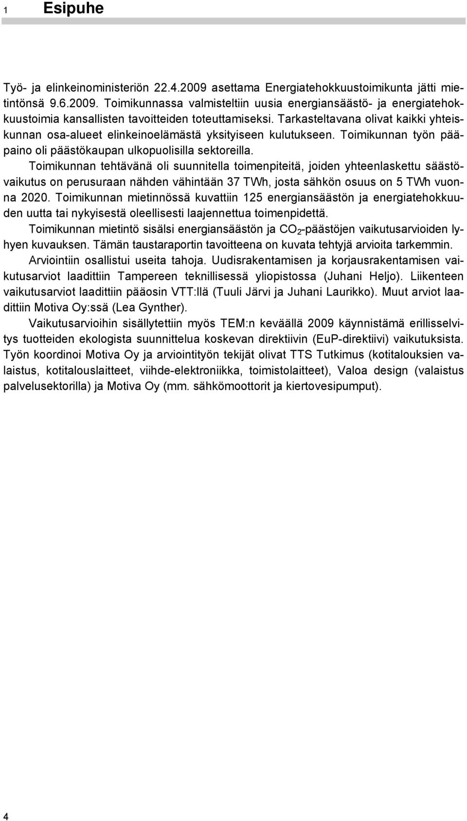 Toimikunnan tehtävänä oli suunnitella toimenpiteitä, joiden yhteenlaskettu säästövaikutus on perusuraan nähden vähintään 37 TWh, josta sähkön osuus on 5 TWh vuonna 2020.