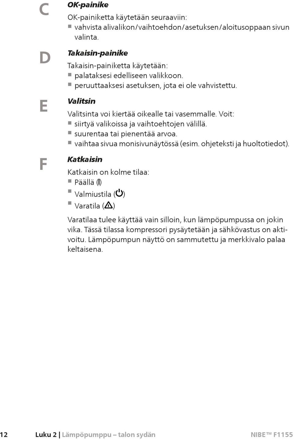 Voit: siirtyä valikoissa ja vaihtoehtojen välillä. suurentaa tai pienentää arvoa. vaihtaa sivua monisivunäytössä (esim. ohjeteksti ja huoltotiedot).