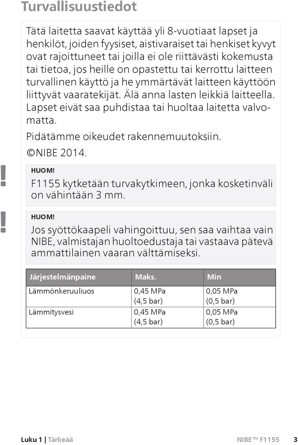 Lapset eivät saa puhdistaa tai huoltaa laitetta valvomatta. Pidätämme oikeudet rakennemuutoksiin. NIBE 2014. HUOM!