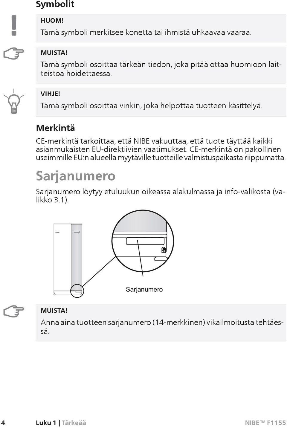 Merkintä CE-merkintä tarkoittaa, että NIBE vakuuttaa, että tuote täyttää kaikki asianmukaisten EU-direktiivien vaatimukset.