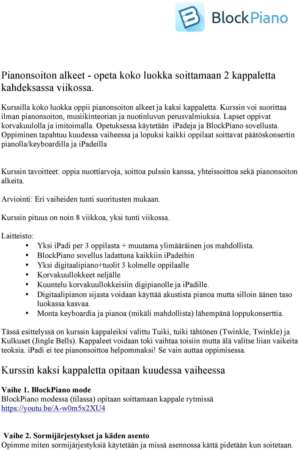 Oppiminen tapahtuu kuudessa vaiheessa ja lopuksi kaikki oppilaat soittavat päätöskonsertin pianolla/keyboardilla ja ipadeilla Kurssin tavoitteet: oppia nuottiarvoja, soittoa pulssin kanssa,