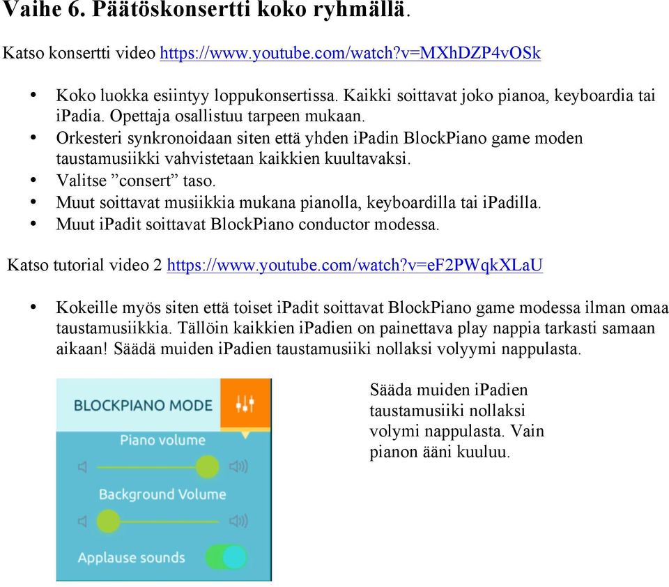 Muut soittavat musiikkia mukana pianolla, keyboardilla tai ipadilla. Muut ipadit soittavat BlockPiano conductor modessa. Katso tutorial video 2 https://www.youtube.com/watch?