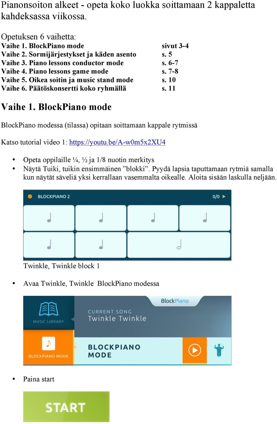 BlockPiano mode BlockPiano modessa (tilassa) opitaan soittamaan kappale rytmissä Katso tutorial video 1: https://youtu.