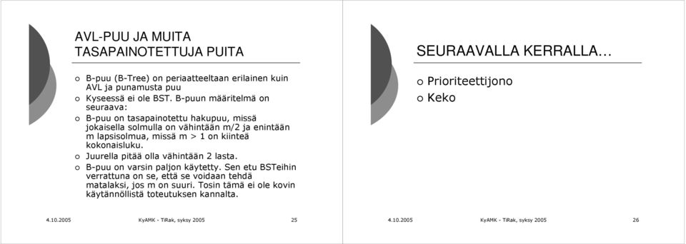 kiinteä kokonaisluku. Juurella pitää olla vähintään 2 lasta. B-puu on varsin paljon käytetty.