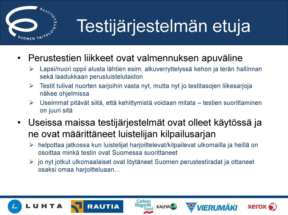 Useimmat pitävät siitä, että kehittymistä voidaan mitata testien suorittaminen on juuri sitä Useissa maissa testijärjestelmät ovat olleet käytössä ja ne ovat määrittäneet luistelijan