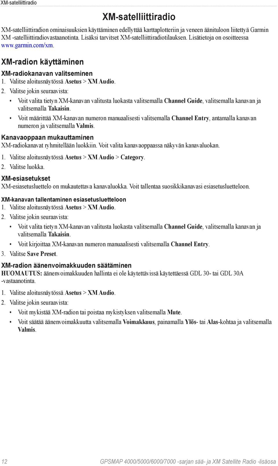 Valitse jokin seuraavista: Voit valita tietyn XM-kanavan valitusta luokasta valitsemalla Channel Guide, valitsemalla kanavan ja valitsemalla Takaisin.