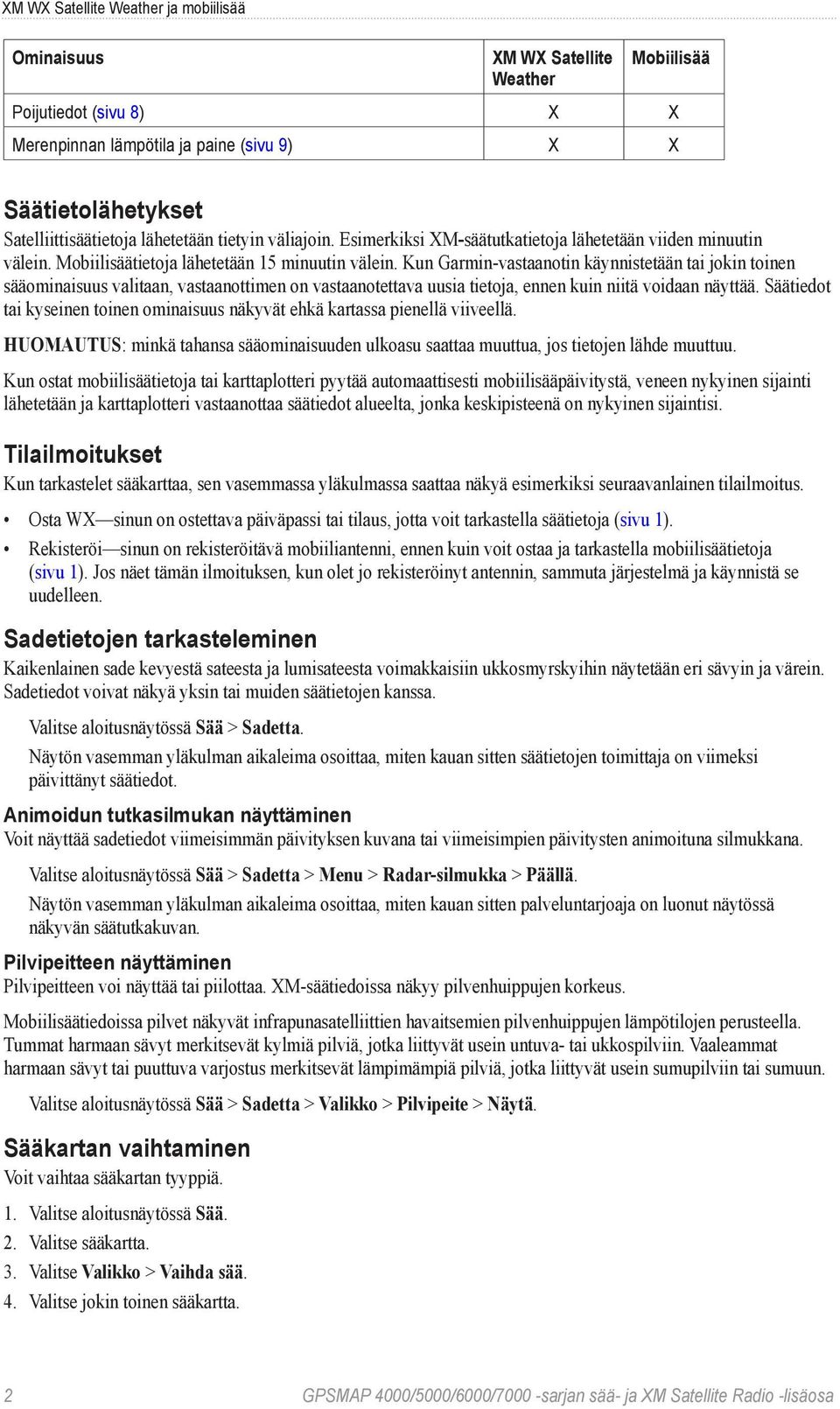 Kun Garmin-vastaanotin käynnistetään tai jokin toinen sääominaisuus valitaan, vastaanottimen on vastaanotettava uusia tietoja, ennen kuin niitä voidaan näyttää.